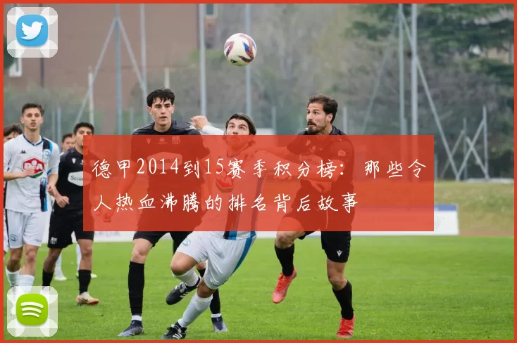 德甲2014到15赛季积分榜:那些令人热血沸腾的排名背后故事