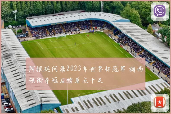 阿根廷问鼎2023年世界杯冠军 梅西领衔夺冠后续看点十足