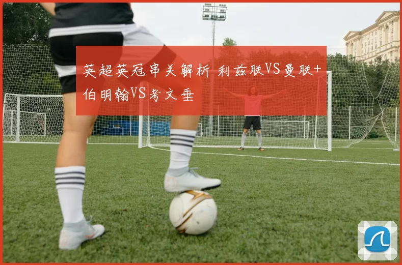 英超英冠串关解析 利兹联VS曼联+伯明翰VS考文垂
