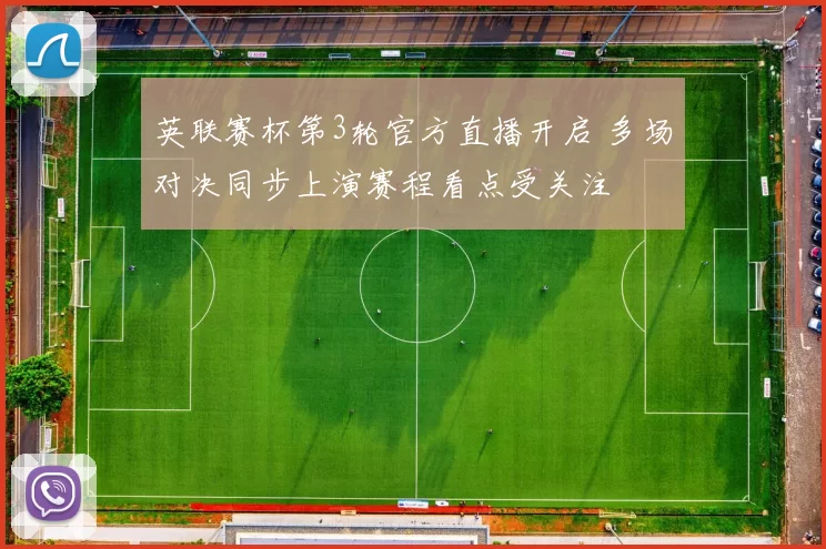 英联赛杯第3轮官方直播开启 多场对决同步上演赛程看点受关注