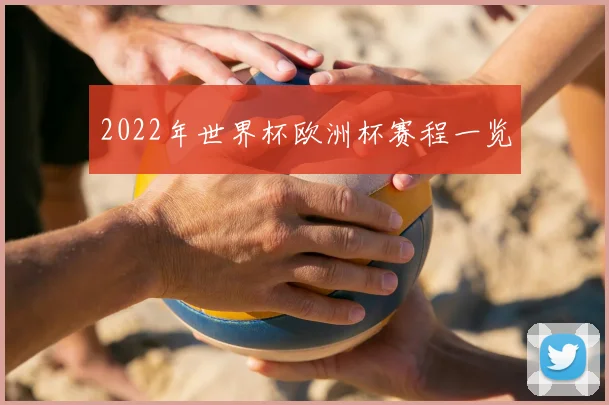 2022年世界杯欧洲杯赛程一览