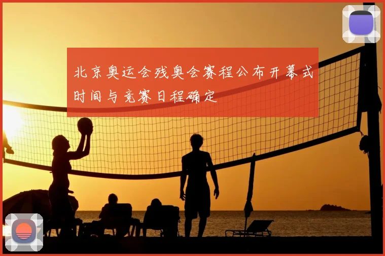 北京奥运会残奥会赛程公布开幕式时间与竞赛日程确定