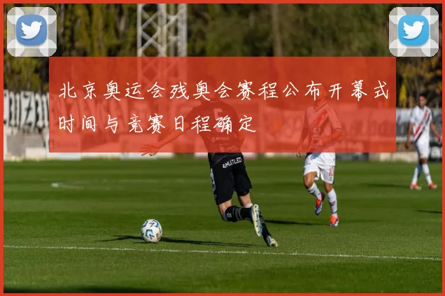 北京奥运会残奥会赛程公布开幕式时间与竞赛日程确定