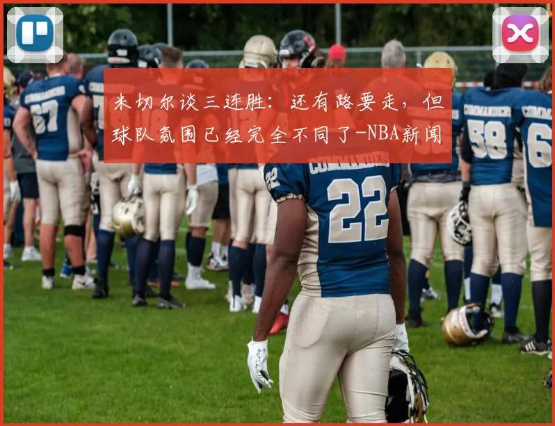 米切尔谈三连胜：还有路要走，但球队氛围已经完全不同了-NBA新闻