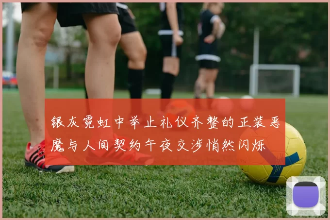 银灰霓虹中举止礼仪齐整的正装恶魔与人间契约午夜交涉悄然闪烁