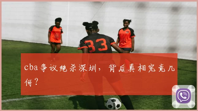 cba争议绝杀深圳，背后真相究竟几何？